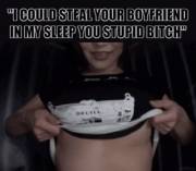 "I could steal your boyfriend in my sleep, stupid bitch." [Homewrecker POV]